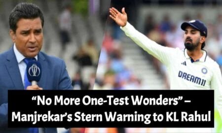 Manjrekar’s Stern Warning to KL Rahul