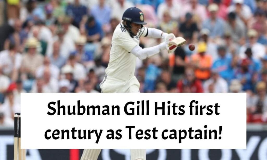 Shubman Gill Hits first century as Test captain!