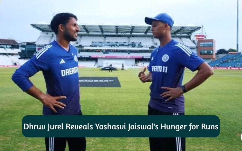 Dhruv Jurel Reveals Yashasvi Jaiswal's Hunger for Runs