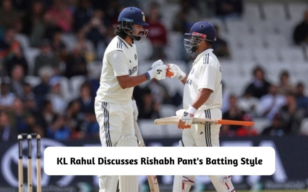 KL Rahul Discusses Rishabh Pant's Batting Style in Test Cricket