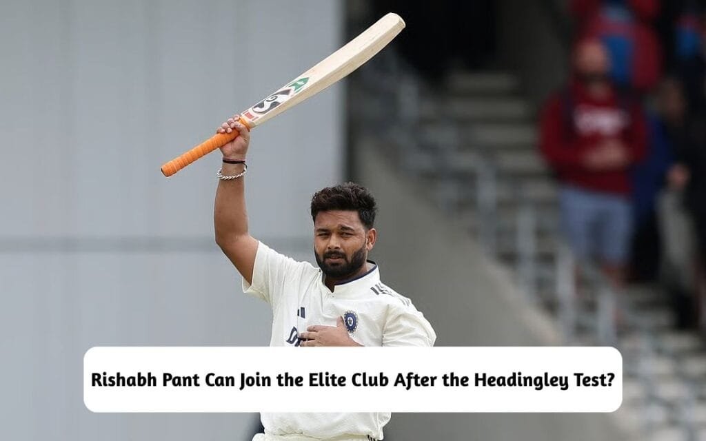 Rishabh Pant Can Join the Elite Club After Headingley Heroics