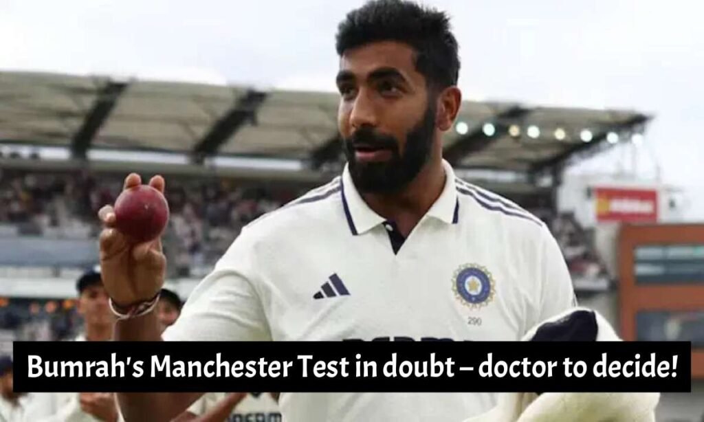 Bumrah's Manchester Test in doubt – doctor to decide!