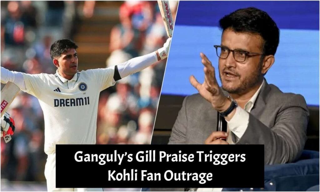Ganguly’s Gill Praise Triggers Kohli Fan Outrage