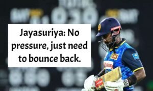 Jayasuriya_ No pressure, just need to bounce back.