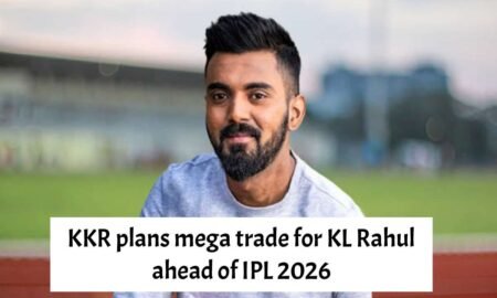KKR plans mega trade for KL Rahul ahead of IPL 2026
