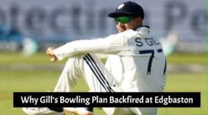 Why Gill’s Bowling Plan Backfired at Edgbaston
