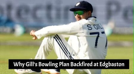 Why Gill’s Bowling Plan Backfired at Edgbaston