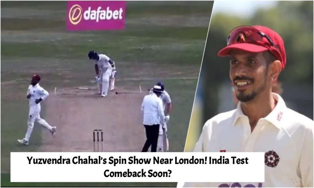 Yuzvendra Chahal’s Spin Show Near London! India Test Comeback Soo