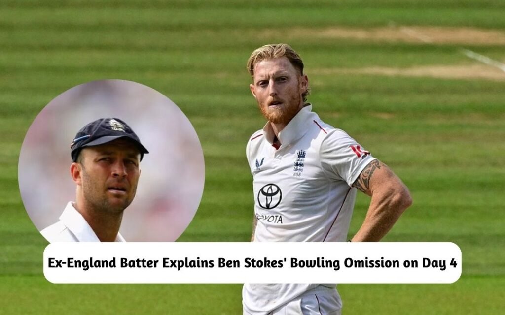 Why Ben Stokes Didn't Bowl on Day 4