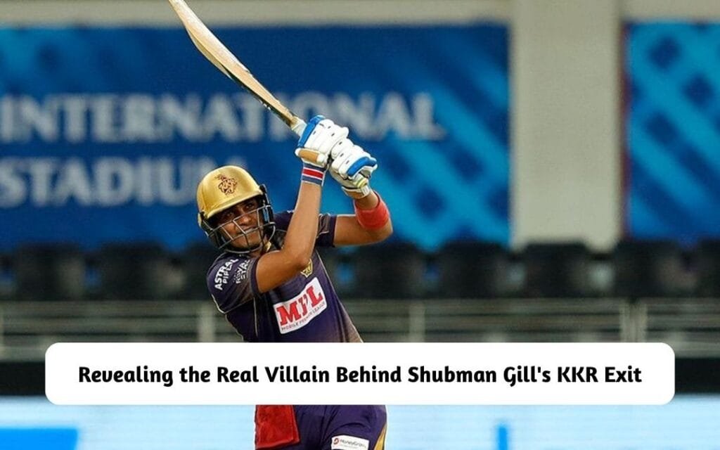 Revealing the Real Villain Behind Shubman Gill's KKR Exit