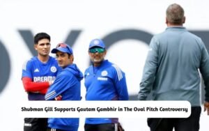 Shubman Gill Supports Gautam Gambhir in The Oval Controversy