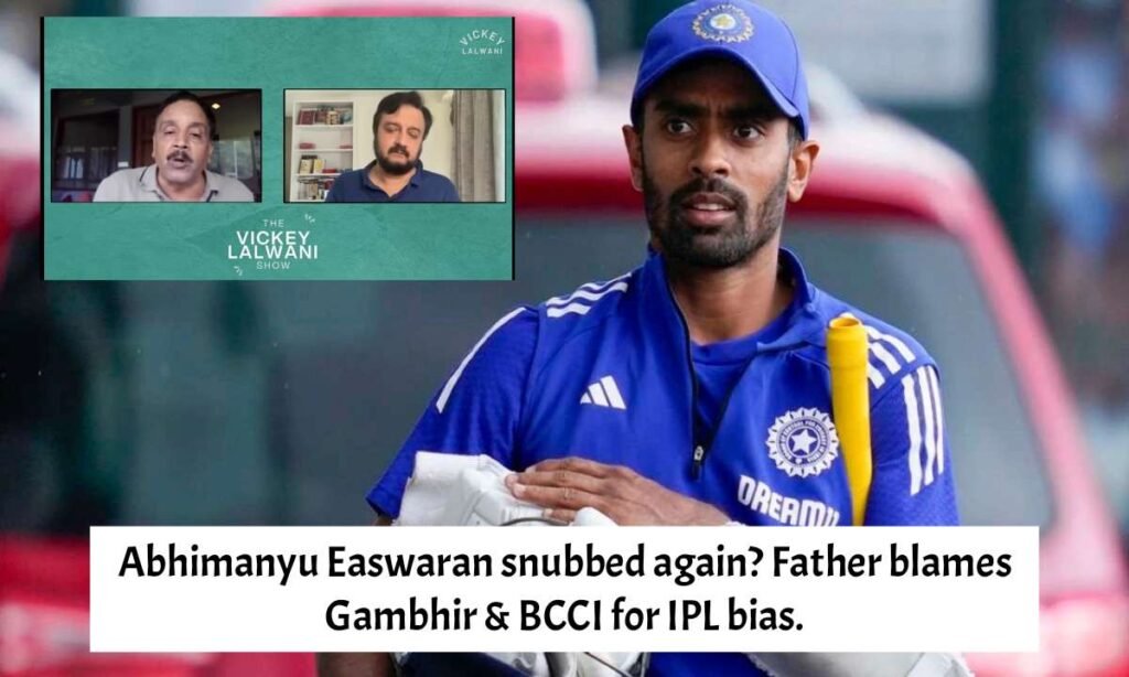 Abhimanyu Easwaran snubbed again? Father blames Gambhir & BCCI for IPL bias.