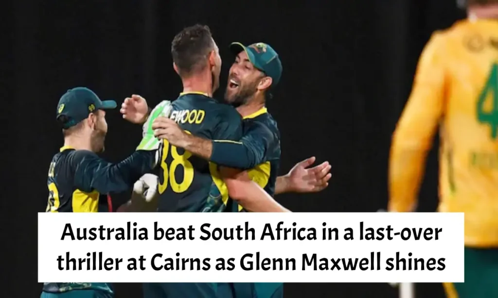 Australia beat South Africa in a last-over thriller at Cairns as Glenn Maxwell shines