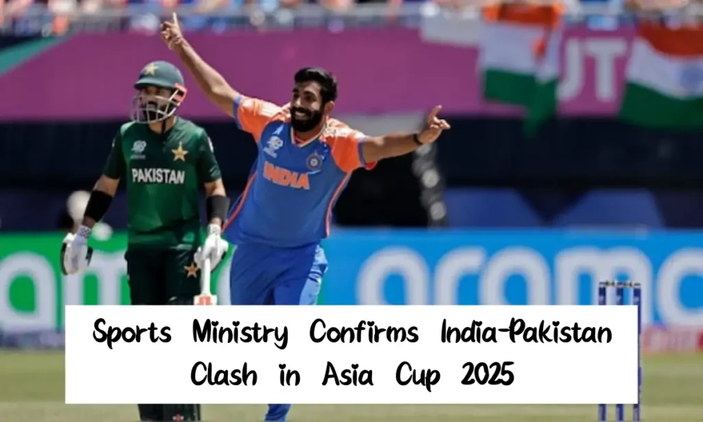 Sports Ministry Confirms India-Pakistan Clash in Asia Cup 2025