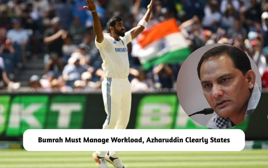 Azharuddin said Bumrah Must Manage Workload