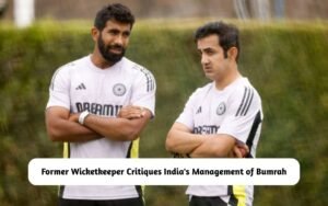 Ex-Wicketkeeper Critiques India for Jasprit Bumrah
