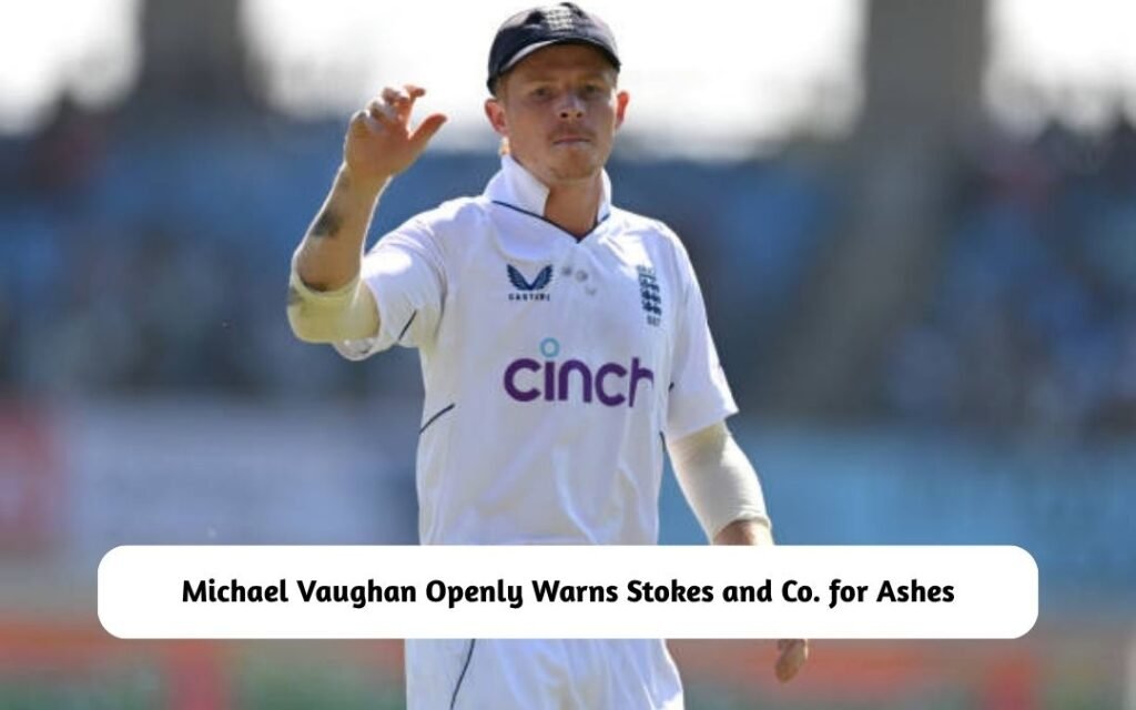 Michael Vaughan Openly Warns Stokes and Co.