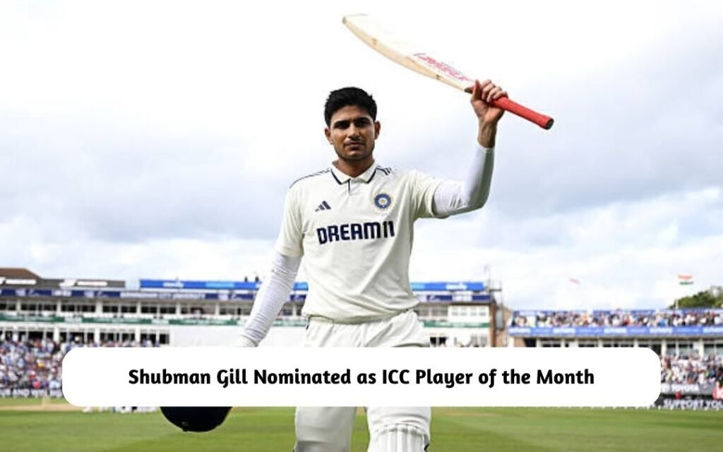 Shubman Gill Nominated as ICC Player of the July Month