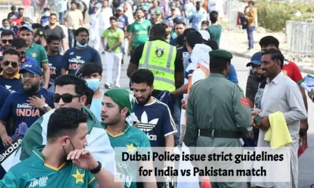 Dubai Police issue strict guidelines for India vs Pakistan match