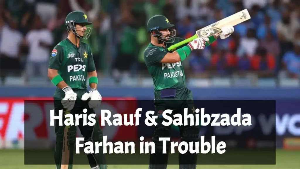 Haris Rauf & Sahibzada Farhan in Trouble