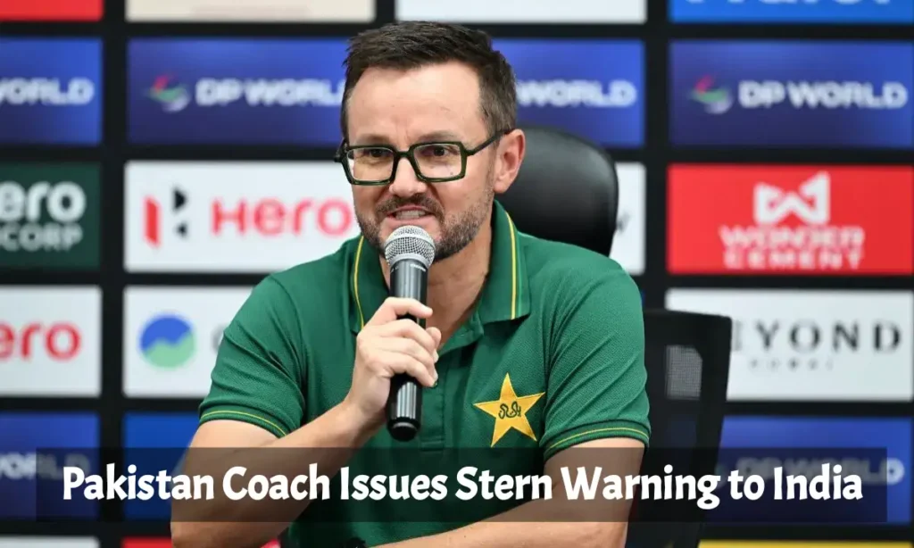 Pakistan Coach Issues Stern Warning to India