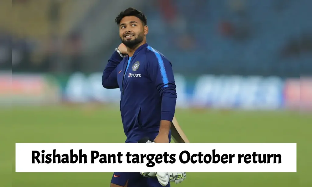 Rishabh Pant targets October return