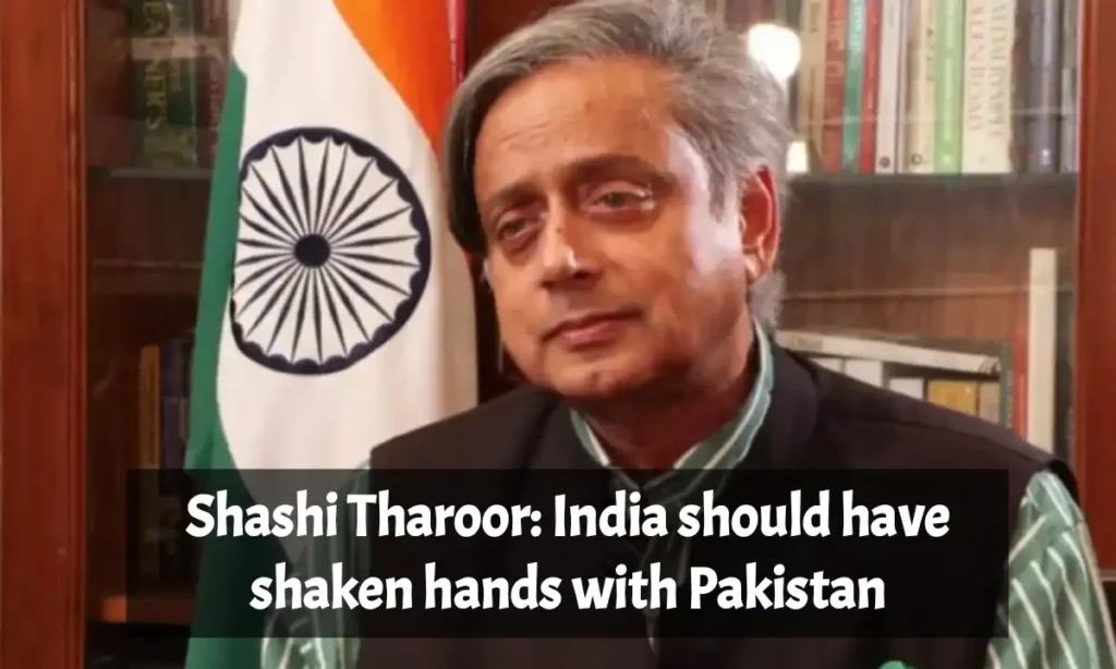 Shashi Tharoor: India should have shaken hands with Pakistan