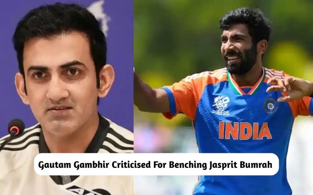 Gautam Gambhir Criticised For Benching Jasprit Bumrah