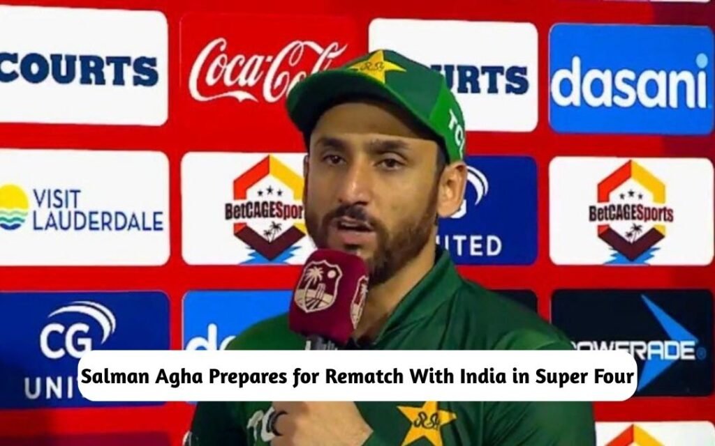 Asia Cup 2025: Pakistan’s Captain Salman Agha Prepares for Rematch With India in Super Four Salman Agha Prepares for Rematch With India