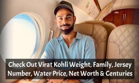 Check Out Virat Kohli Weight, Family, Jersey Number, Water Price, Net Worth & Centuries