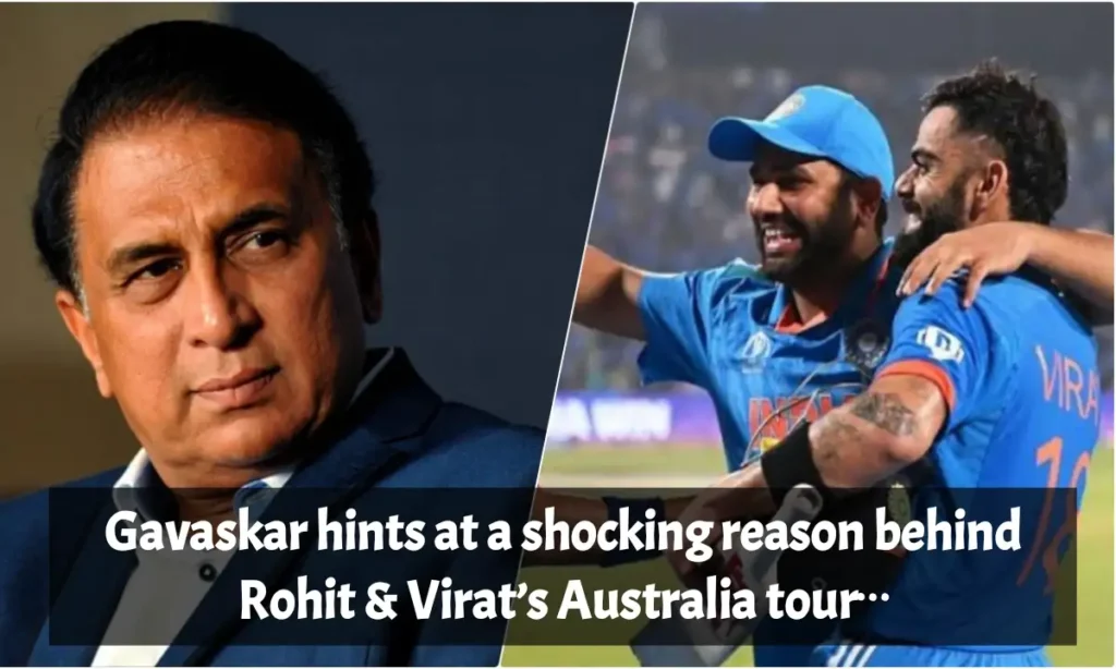 Gavaskar hints at a shocking reason behind Rohit & Virat’s Australia tour…