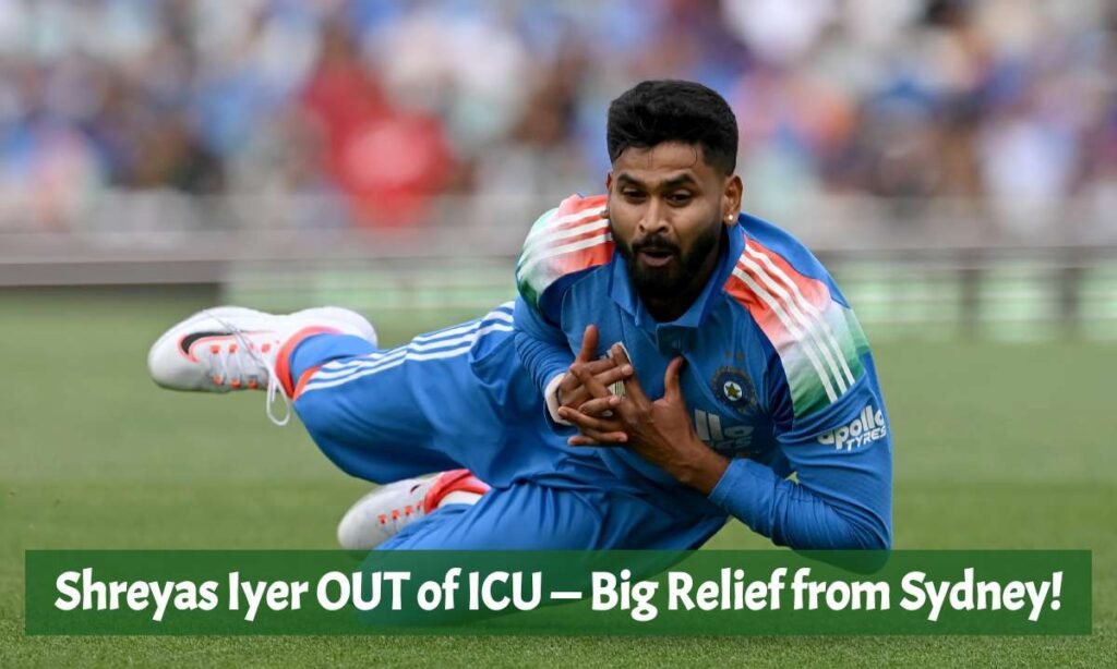 Shreyas Iyer OUT of ICU — Big Relief from Sydney!
