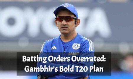 Batting Orders Overrated: Gambhir’s Bold T20 Plan
