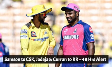 IPL 2026 Trade: Samson to CSK, Jadeja & Curran to RR – 48 Hrs!