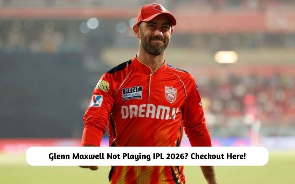 Glenn Maxwell Not Playing IPL 2026?