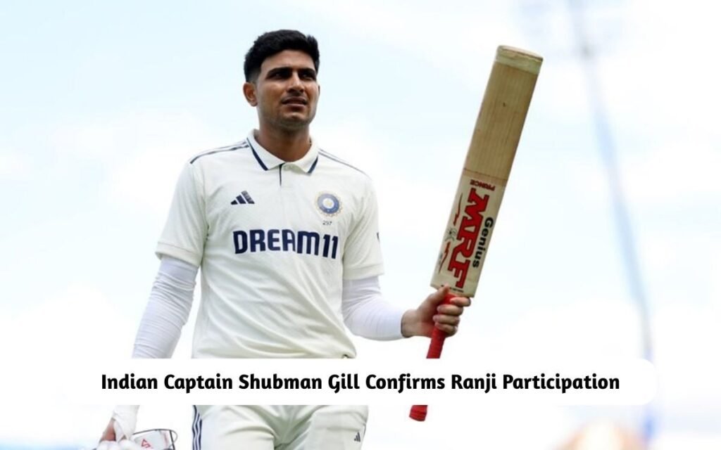 Indian Captain Shubman Gill Confirms Ranji Participation