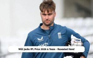 Will Jacks IPL Price 2026 & Team – Revealed Here! Will Jacks IPL Price 2026 & Team