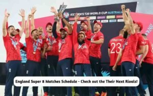 England Super 8 Matches Schedule – Check out the Their Next Rivals! England Super 8 Matches Schedule