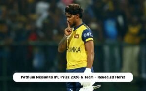 Pathum Nissanka IPL Price 2026 & Team – Revealed Here! Pathum Nissanka IPL Price 2026 & Team