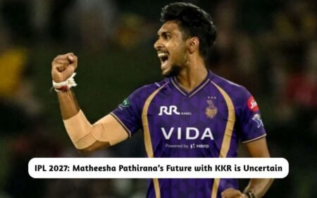 IPL 2027: Matheesha Pathirana’s Future with KKR