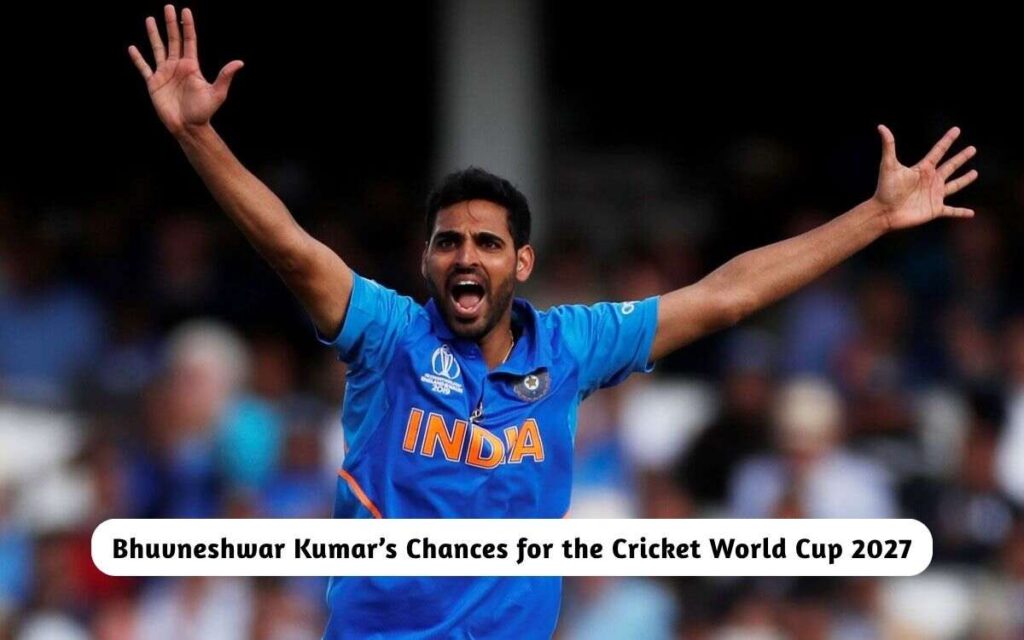 Bhuvneshwar Kumar’s Chances Cricket World Cup 2027