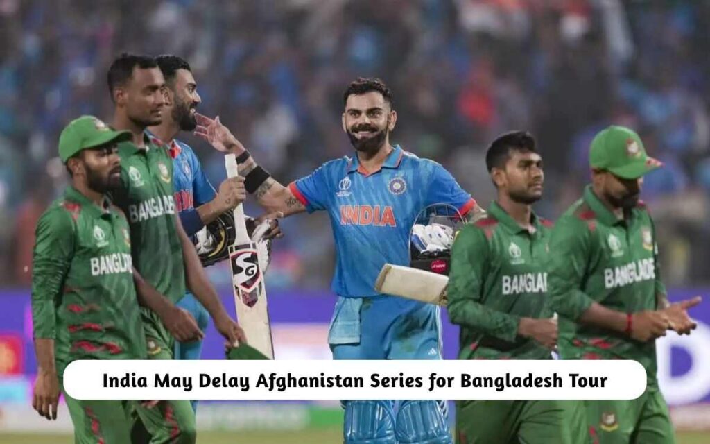 India May Delay Afghanistan Series for Bangladesh Tour