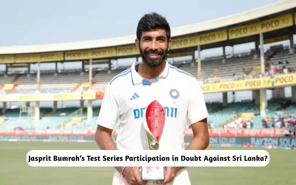 Jasprit Bumrah’s Test Series Participation in Doubt