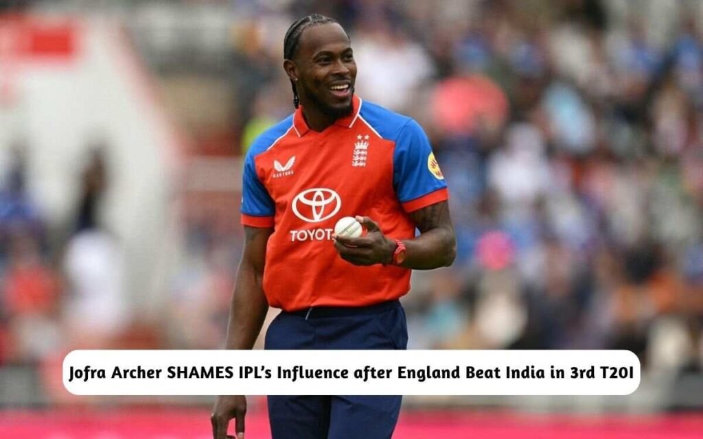 Jofra Archer SHAMES IPL’s Influence