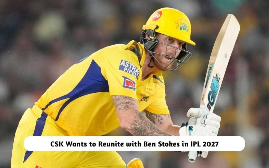 CSK Wants to Reunite with Ben Stokes