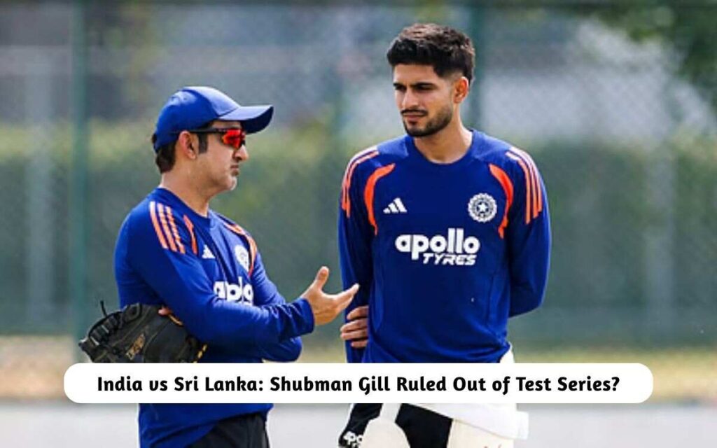 India vs Sri Lanka: Shubman Gill Ruled Out of Test Series?