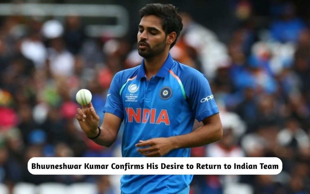 Bhuvneshwar Kumar Confirms His Desire to Return