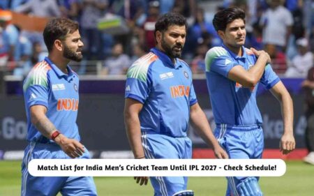 Match List for India Men’s Cricket Team Until IPL 2027