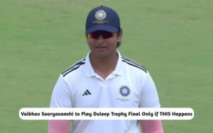 Vaibhav Sooryavanshi can Play Duleep Trophy Final